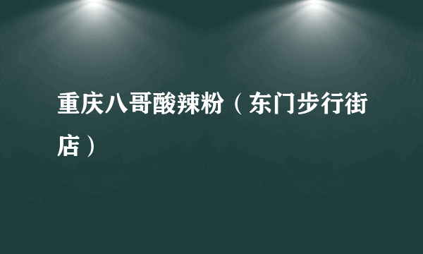 重庆八哥酸辣粉（东门步行街店）