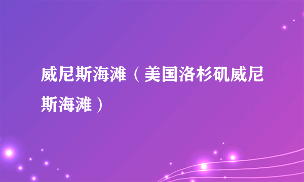 威尼斯海滩（美国洛杉矶威尼斯海滩）