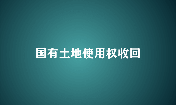 国有土地使用权收回