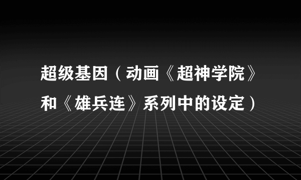 超级基因（动画《超神学院》和《雄兵连》系列中的设定）