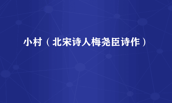 小村（北宋诗人梅尧臣诗作）