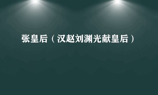 张皇后（汉赵刘渊光献皇后）