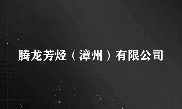 腾龙芳烃（漳州）有限公司