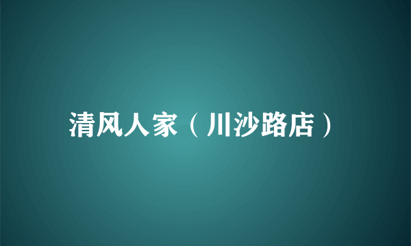 清风人家（川沙路店）