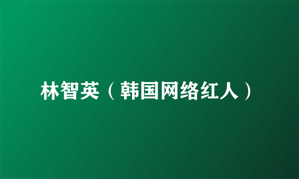 林智英（韩国网络红人）