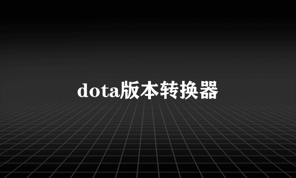 dota版本转换器