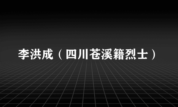 李洪成（四川苍溪籍烈士）