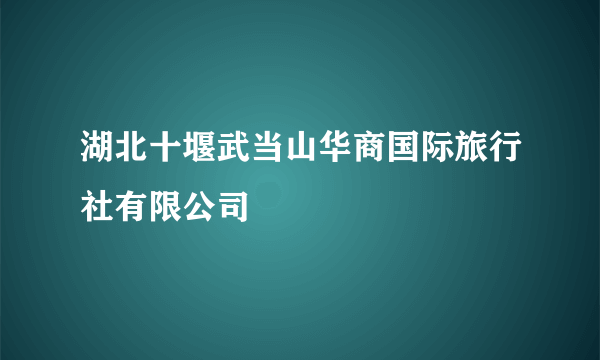 湖北十堰武当山华商国际旅行社有限公司
