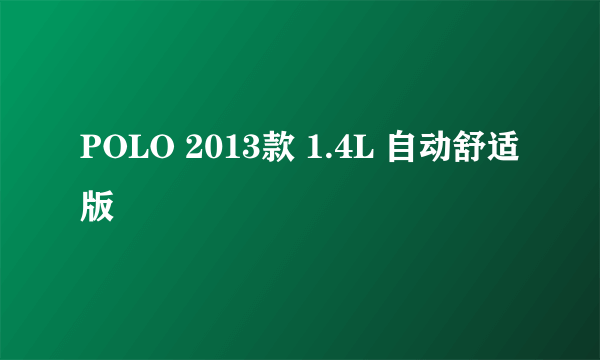 POLO 2013款 1.4L 自动舒适版
