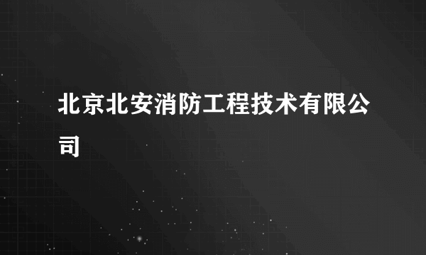 北京北安消防工程技术有限公司