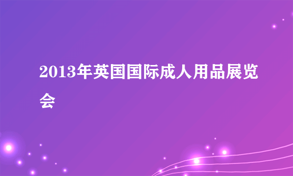 2013年英国国际成人用品展览会