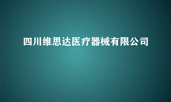 四川维思达医疗器械有限公司