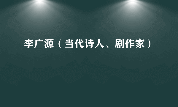 李广源（当代诗人、剧作家）