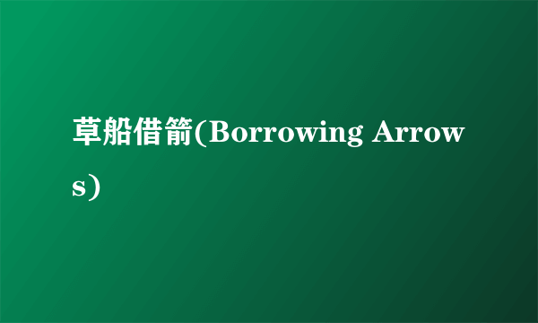 草船借箭(Borrowing Arrows)