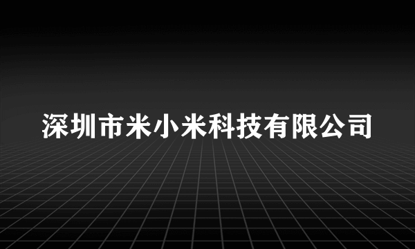 深圳市米小米科技有限公司