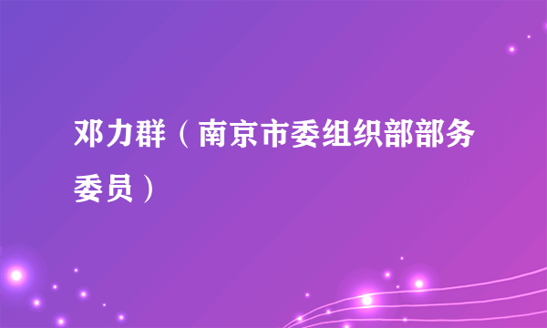 邓力群（南京市委组织部部务委员）