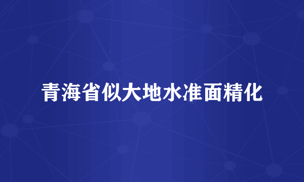 青海省似大地水准面精化