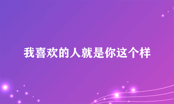 我喜欢的人就是你这个样