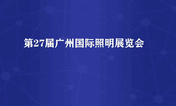 第27届广州国际照明展览会