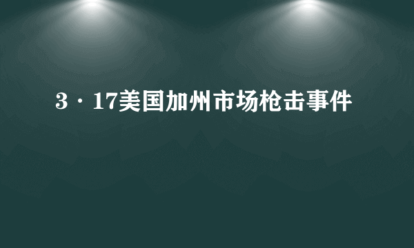 3·17美国加州市场枪击事件