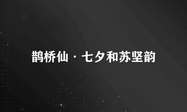 鹊桥仙·七夕和苏坚韵