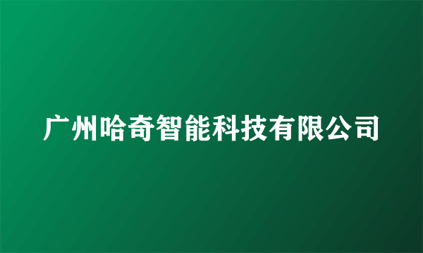 广州哈奇智能科技有限公司