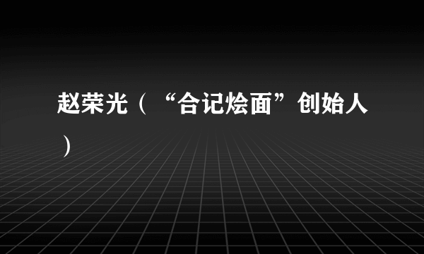 赵荣光（“合记烩面”创始人）