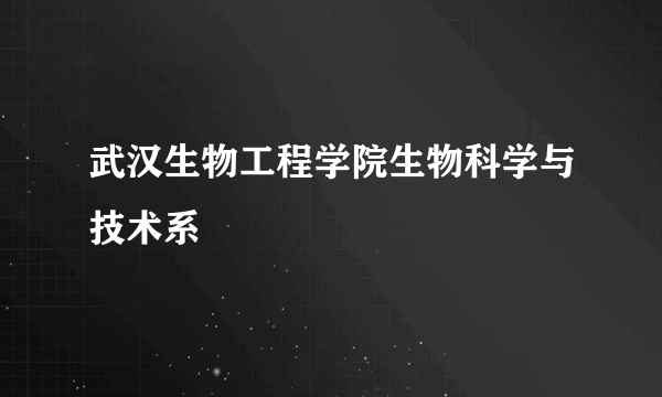 武汉生物工程学院生物科学与技术系