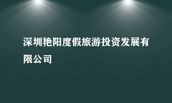 深圳艳阳度假旅游投资发展有限公司