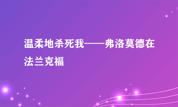 温柔地杀死我——弗洛莫德在法兰克福