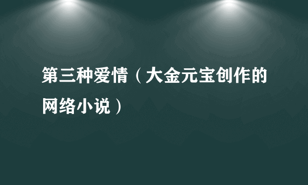 第三种爱情（大金元宝创作的网络小说）
