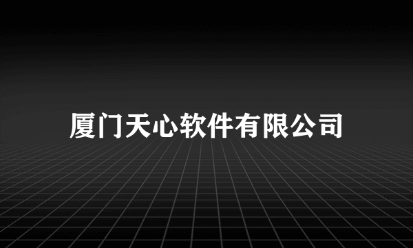 厦门天心软件有限公司