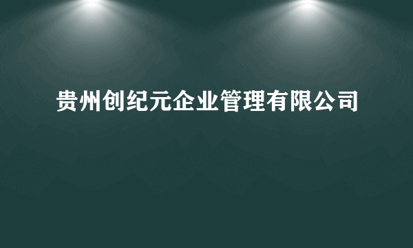 贵州创纪元企业管理有限公司