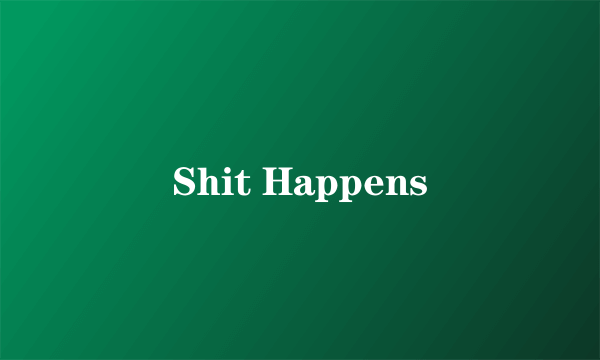 Shit Happens