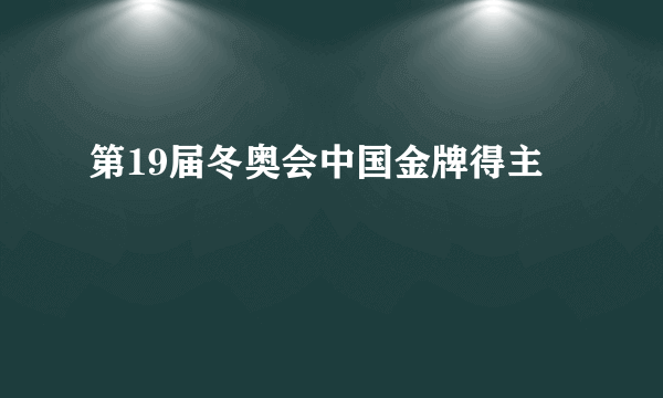 第19届冬奥会中国金牌得主