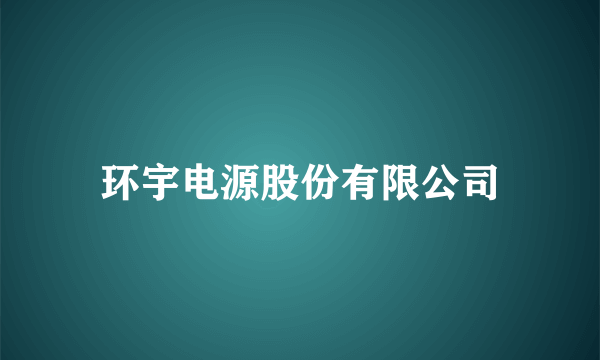 环宇电源股份有限公司