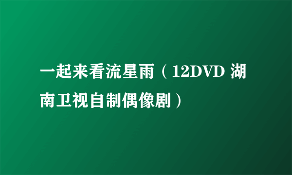 一起来看流星雨（12DVD 湖南卫视自制偶像剧）