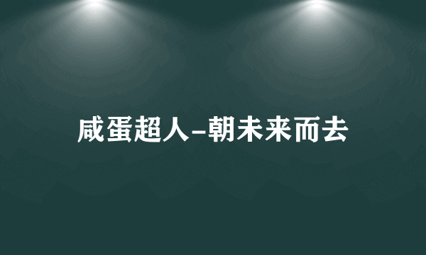咸蛋超人-朝未来而去