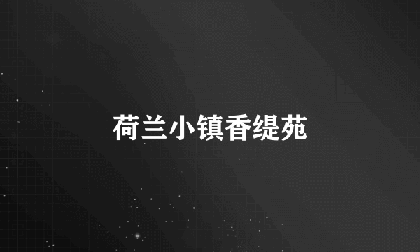 荷兰小镇香缇苑