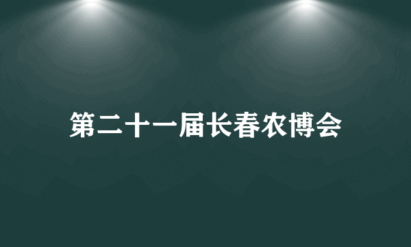 第二十一届长春农博会