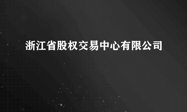 浙江省股权交易中心有限公司