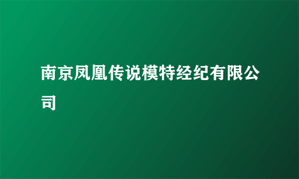 南京凤凰传说模特经纪有限公司