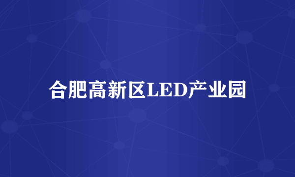 合肥高新区LED产业园