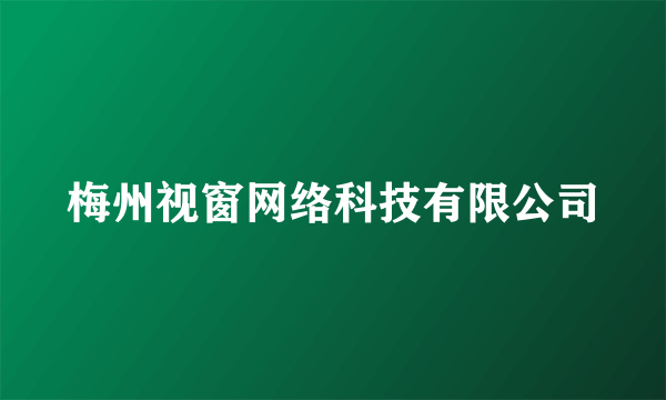 梅州视窗网络科技有限公司