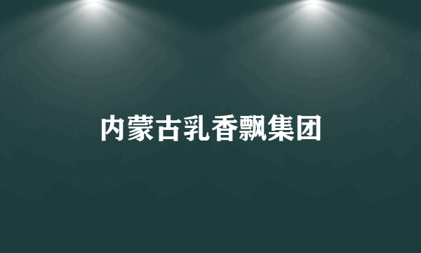 内蒙古乳香飘集团