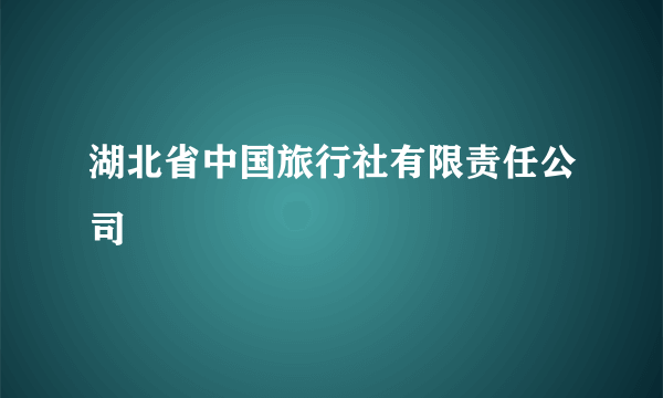 湖北省中国旅行社有限责任公司