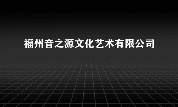 福州音之源文化艺术有限公司