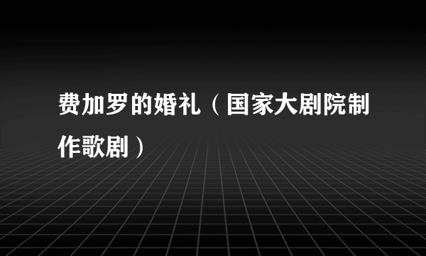 费加罗的婚礼（国家大剧院制作歌剧）