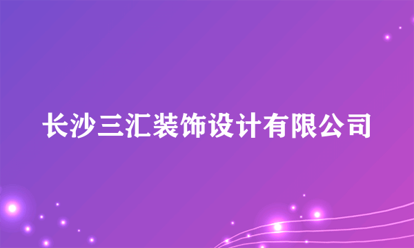 长沙三汇装饰设计有限公司