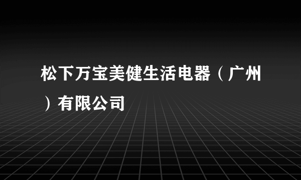 松下万宝美健生活电器（广州）有限公司